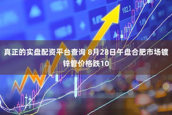 真正的实盘配资平台查询 8月28日午盘合肥市场镀锌管价格跌10